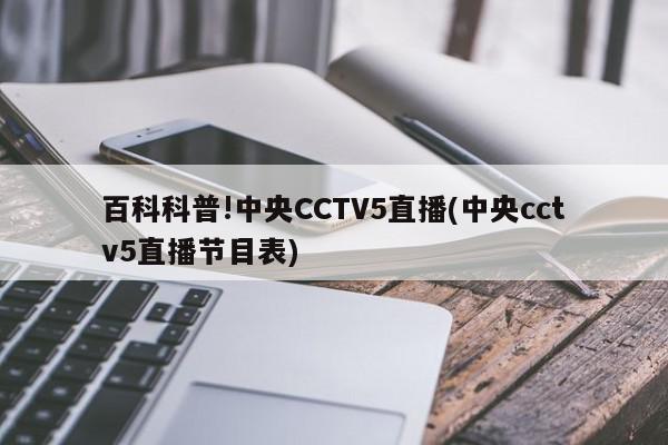 百科科普!中央CCTV5直播(中央cctv5直播节目表)