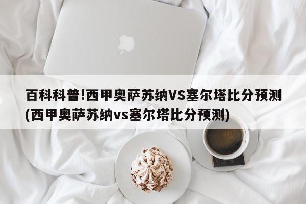 百科科普!西甲奥萨苏纳VS塞尔塔比分预测(西甲奥萨苏纳vs塞尔塔比分预测)