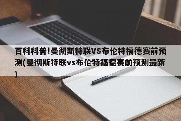 百科科普!曼彻斯特联VS布伦特福德赛前预测(曼彻斯特联vs布伦特福德赛前预测最新)