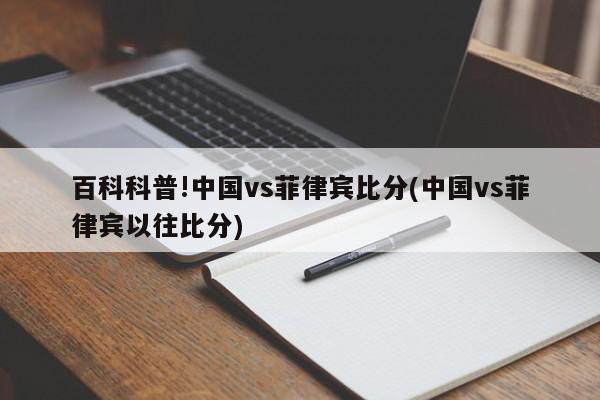 百科科普!中国vs菲律宾比分(中国vs菲律宾以往比分)