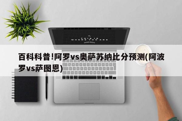 百科科普!阿罗vs奥萨苏纳比分预测(阿波罗vs萨图恩)