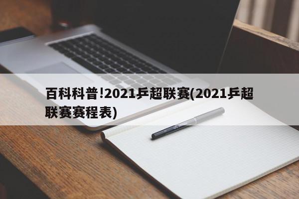 百科科普!2021乒超联赛(2021乒超联赛赛程表)