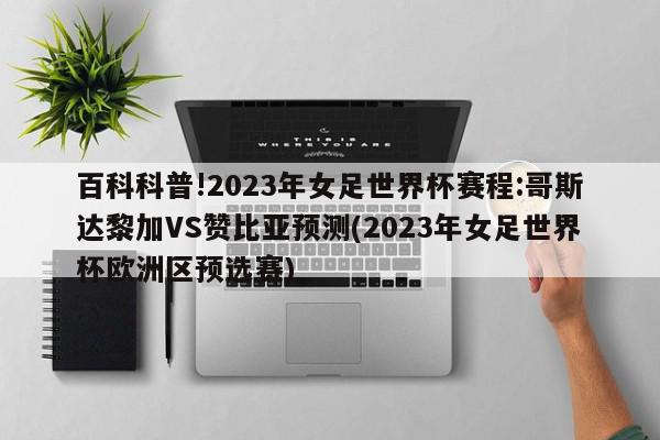 百科科普!2023年女足世界杯赛程:哥斯达黎加VS赞比亚预测(2023年女足世界杯欧洲区预选赛)