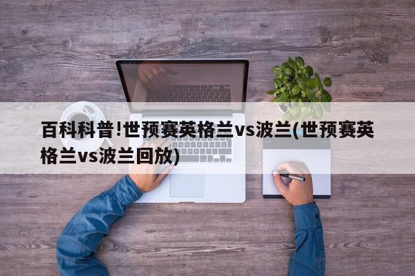 百科科普!世预赛英格兰vs波兰(世预赛英格兰vs波兰回放)