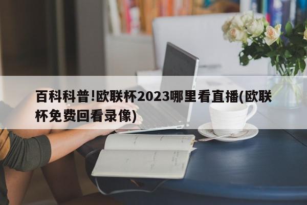 百科科普!欧联杯2023哪里看直播(欧联杯免费回看录像)