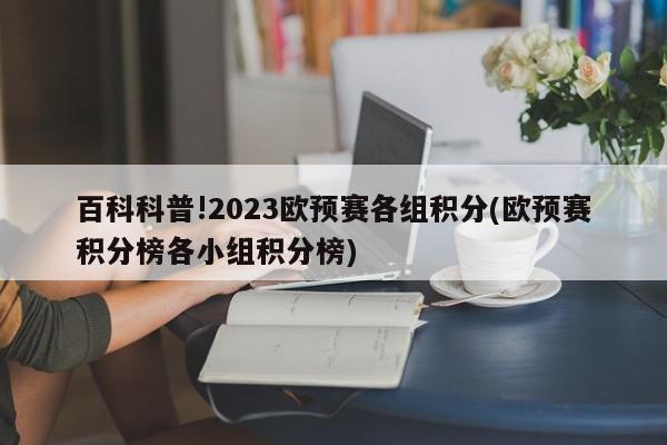 百科科普!2023欧预赛各组积分(欧预赛积分榜各小组积分榜)