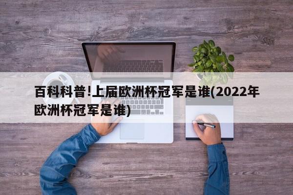 百科科普!上届欧洲杯冠军是谁(2022年欧洲杯冠军是谁)