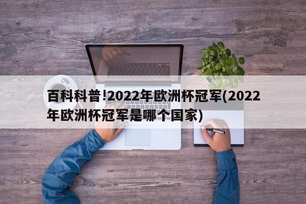 百科科普!2022年欧洲杯冠军(2022年欧洲杯冠军是哪个国家)