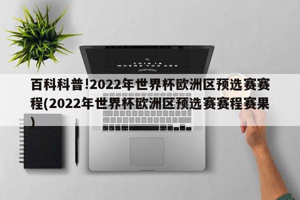 百科科普!2022年世界杯欧洲区预选赛赛程(2022年世界杯欧洲区预选赛赛程赛果)