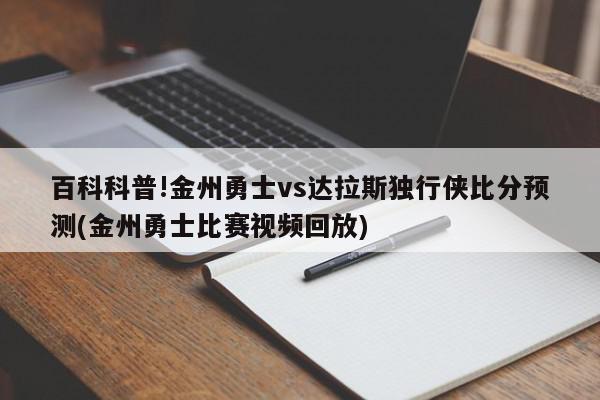 百科科普!金州勇士vs达拉斯独行侠比分预测(金州勇士比赛视频回放)