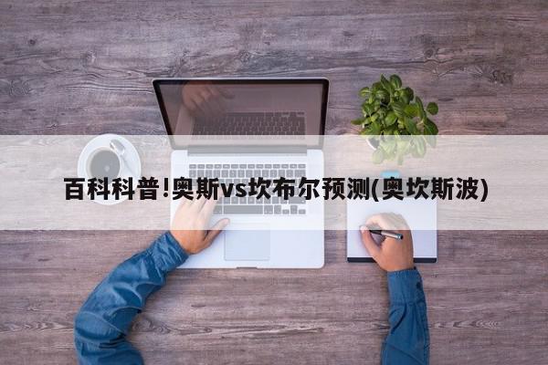 百科科普!奥斯vs坎布尔预测(奥坎斯波)