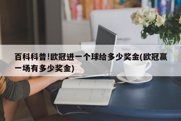 百科科普!欧冠进一个球给多少奖金(欧冠赢一场有多少奖金)