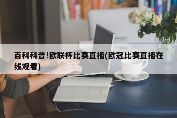 百科科普!欧联杯比赛直播(欧冠比赛直播在线观看)