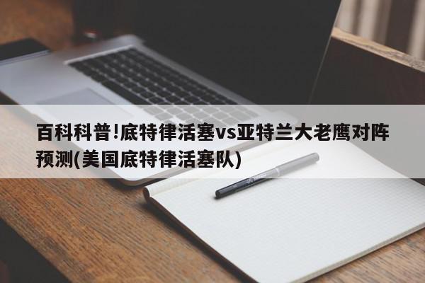 百科科普!底特律活塞vs亚特兰大老鹰对阵预测(美国底特律活塞队)