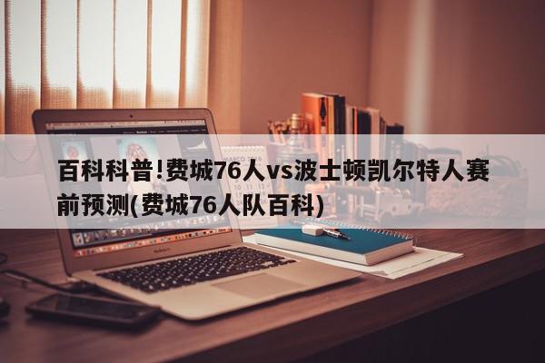 百科科普!费城76人vs波士顿凯尔特人赛前预测(费城76人队百科)