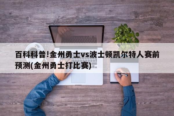 百科科普!金州勇士vs波士顿凯尔特人赛前预测(金州勇士打比赛)