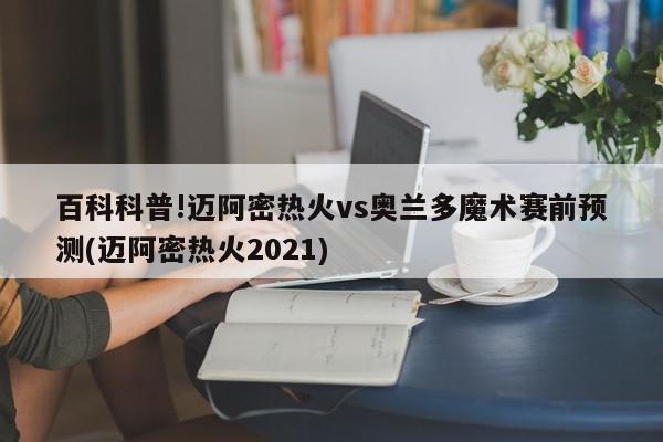 百科科普!迈阿密热火vs奥兰多魔术赛前预测(迈阿密热火2021)