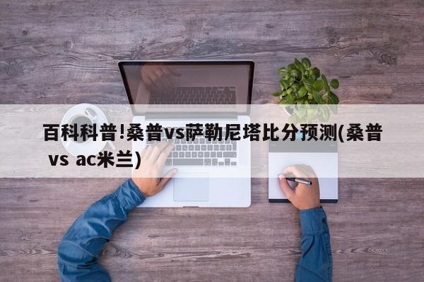 百科科普!桑普vs萨勒尼塔比分预测(桑普 vs ac米兰)