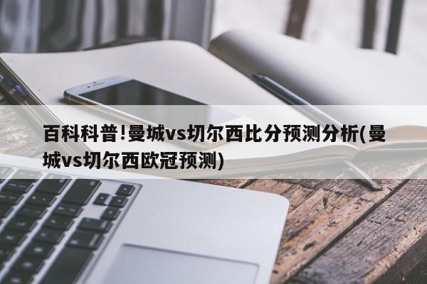 百科科普!曼城vs切尔西比分预测分析(曼城vs切尔西欧冠预测)